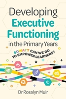Developing Executive Functioning in the Primary Years: SOWATT Can We Do to Empower Learners? 1923403362 Book Cover