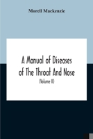 A Manual Of Diseases Of The Throat And Nose, Including The Pharynx, Larynx, Trachea, Oesophagus, Nose, And Naso-Pharynx (Volume Ii) Diseases Of The Esophagus, Nose And Naso-Pharynx 9354187765 Book Cover