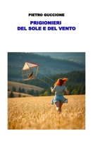 PRIGIONIERI DEL SOLE E DEL VENTO (Italian Edition) B0DTHZN15Z Book Cover