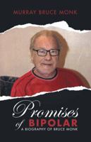 Promises of Bipolar: A Biography of Bruce Monk 1532029462 Book Cover