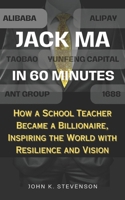 Jack Ma in 60 Minutes: Jack Ma: How a School Teacher Became a Billionaire, Inspiring the World with Resilience and Vision B0DSWK8XVR Book Cover