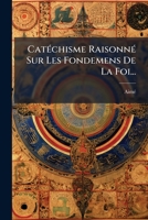 Cat�chisme Raisonne Sur Les Fondemens De La Foi... 1246854678 Book Cover