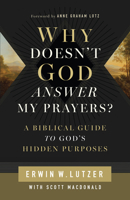 Why Doesn't God Answer My Prayers?: A Biblical Guide to God's Hidden Purposes 0802438997 Book Cover