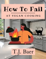 How To Fail At Vegan Cooking 1729798101 Book Cover