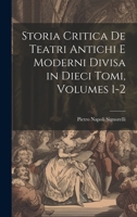 Storia Critica De Teatri Antichi E Moderni Divisa in Dieci Tomi, Volumes 1-2 (Italian Edition) 1020070242 Book Cover