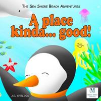 A Place Kinda... Good!: The Sea Shore Beach Adventures 9899878502 Book Cover
