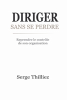 DIRIGER SANS SE PERDRE: Reprendre le contrôle de son organisation (French Edition) B0GW5FPSYB Book Cover
