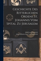 Geschichte des Ritterlichen Ordens St. Johannis vom Spital zu Jerusalem 1018643516 Book Cover