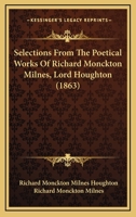 Selections from the Poetical Works of Richard Monckton Milnes, Lord Houghton 1144513162 Book Cover