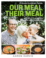 Our Meal, Their Meal: A House Husbands' Guide The Little Ones & Grown-Ups Cookbook 1921024763 Book Cover