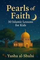 Pearls of Faith: 30 Islamic Lessons for Kids: Islamic Teachings and Stories for Kids B0FGW7RQ6N Book Cover