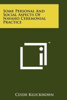 Some Personal and Social Aspects of Navaho Ceremonial Practice 1258140918 Book Cover