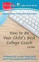 How to Be Your Child's Best College Coach: Strategies for Success Using Teens You'll Find Lying Around the House (Coffee Break Books) 1731481020 Book Cover