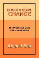Progressive Change: The Productive Uses of Human Qualities 0595193064 Book Cover