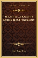 The Ancient And Accepted Scottish Rite Of Freemasonry 1417952806 Book Cover