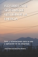 ISO 50001:2018 SISTEMAS DE GESTIÓN DE LA ENERGÍA: Guía y orientaciones para su uso y aplicación en las empresas B08T43FQ42 Book Cover