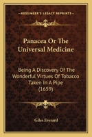 Panacea Or The Universal Medicine: Being A Discovery Of The Wonderful Virtues Of Tobacco Taken In A Pipe 1166959376 Book Cover