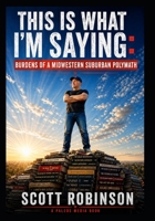 This Is What I'm Saying: Burdens of a Midwestern Suburban Polymath 1548227994 Book Cover