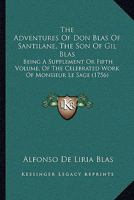 The Adventures Of Don Blas Of Santilane, The Son Of Gil Blas: Being A Supplement Or Fifth Volume, Of The Celebrated Work Of Monsieur Le Sage 1164906712 Book Cover