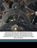 Die Geschichte Der Bedr�ckung Der Katholischen Kirche Englands Und Die Wiederherstellung Der Bisch�flichen Hierarchie in Ihr: Ein Gutachten an Lord John Russell 1149523174 Book Cover