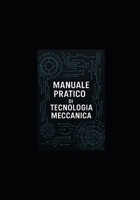 MANUALE PRATICO DI TECNOLOGIA MECCANICA: Manuale per studenti, tecnici e ingegneri (Italian Edition) B0G7Z2TB2D Book Cover