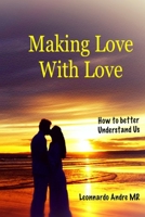 Making Love with Love: How to better Understand Us 1778330592 Book Cover