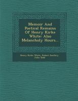 Memoir and Poetical Remains of Henry Kirke White also Melancholy Hours 0548908362 Book Cover