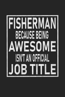 Fisherman Because Being Awesome Isn't An Official Job Title: Fishing Trip Log Book And Journal 1655394533 Book Cover