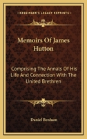 Memoirs of James Hutton Comprising the Annals of his Life and Connection With the United Brethren 1017939888 Book Cover
