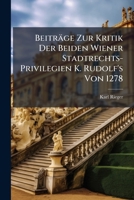 Beitrage Zur Kritik Der Beiden Wiener Stadtrechts-Privilegien K. Rudolf's Von 1278 117326079X Book Cover