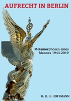 Aufrecht in Berlin: Metamorphosen eines Mannes 1943-2020 3748262973 Book Cover