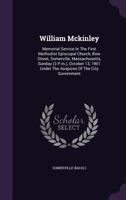 William McKinley. Memorial Service in the First Methodist Episcopal Church ... Somerville, Massachusetts ... October 13, 1901, Under the Auspices of the City Government 1354795288 Book Cover