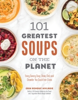 101 Greatest Soups on the Planet: Every Savory Soup, Stew, Chili and Chowder You Could Ever Crave 1645676579 Book Cover