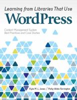 Learning from Libraries that Use WordPress: Content-Management System Best Practices and Case Studies 0838911625 Book Cover