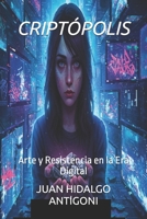 CRIPTÓPOLIS: Arte y Resistencia en la Era Digital (Spanish Edition) B0F7F6GY52 Book Cover