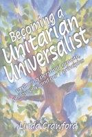 Becoming a Unitarian Universalist: Exploring Personal Growth, Philosophy, and Our Seven Principles 1098390512 Book Cover