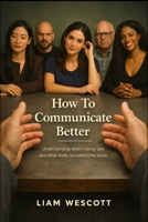 How To Communicate Better: Understanding what is being said and what really lies behind the words (The Understanding Series) B0GYZHGLGW Book Cover