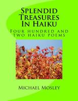 Splendid Treasures In Haiku: Four hundred and two haiku poems 1546542213 Book Cover