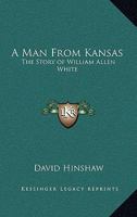 A Man from Kansas: The Story of William Allen White 1162775084 Book Cover