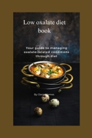 Low oxalate diet book: Your guide to managing oxalate-related conditions through diet B0C2S7VL24 Book Cover