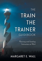 The Train-the-Trainer Guidebook: Planning and Leading Instruction at Work 1039141005 Book Cover