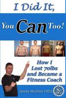I Did It, You Can Too!: How I Lost 70lbs and Became A Fitness Coach 1535316365 Book Cover