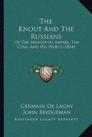 The Knout and the Russians; Or, the Muscovite Empire, the Czar, and His People 1241090947 Book Cover