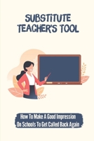 Substitute Teacher'S Tool: How To Make A Good Impression On Schools To Get Called Back Again: How To Working With Kids null Book Cover