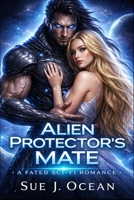 Alien Protector's Mate: A Fated Sci-Fi Romance: A Fated Mate's Journey with an Alien Warrior in Shifter City (Betrayed by Destiny, Bound by Love) B0GXRXFK6Q Book Cover