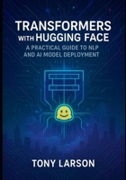 Transformers with Hugging Face: A Practical Guide to NLP and AI Model Deployment B0FM8G46JB Book Cover