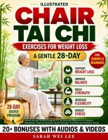 Illustrated Chair Tai Chi Exercises for Weight Loss: Gentle 28-Day Seated Program for Seniors and Beginners to Support Weightloss, Improve Balance, Build Strength, Flexibility and Reduce Stress B0HB5YTXPY Book Cover