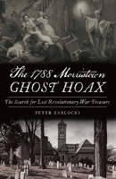 The 1788 Morristown Ghost Hoax: The Search for Lost Revolutionary War Treasure 1467150975 Book Cover