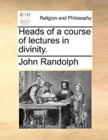 Heads of a course of lectures in divinity. 1170100872 Book Cover