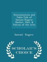 Reminiscences and Table-Talk of Samuel Rogers: Banker, Poet, & Patron of the Arts 1378659821 Book Cover